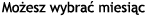 Mo�esz wybra� miesi�c