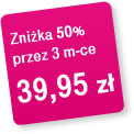 Zni�ka 50% przez 3 m-ce 39,50 z�