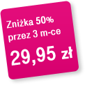 Zni�ka 50% przez 3 m-ce 29,50 z�