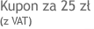 Kupon za 25 z� ( z VAT)