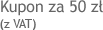 Kupon za 50 z� ( z VAT)