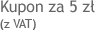 Kupon za 5 z� ( z VAT)