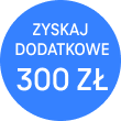 Zyskaj dodatkowe 300zł